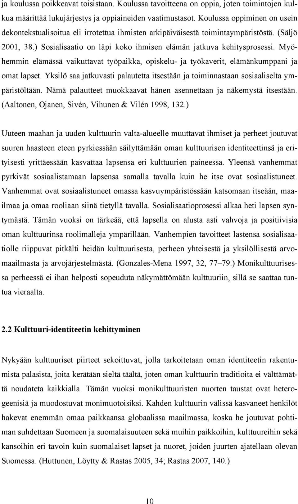 Myöhemmin elämässä vaikuttavat työpaikka, opiskelu- ja työkaverit, elämänkumppani ja omat lapset. Yksilö saa jatkuvasti palautetta itsestään ja toiminnastaan sosiaaliselta ympäristöltään.