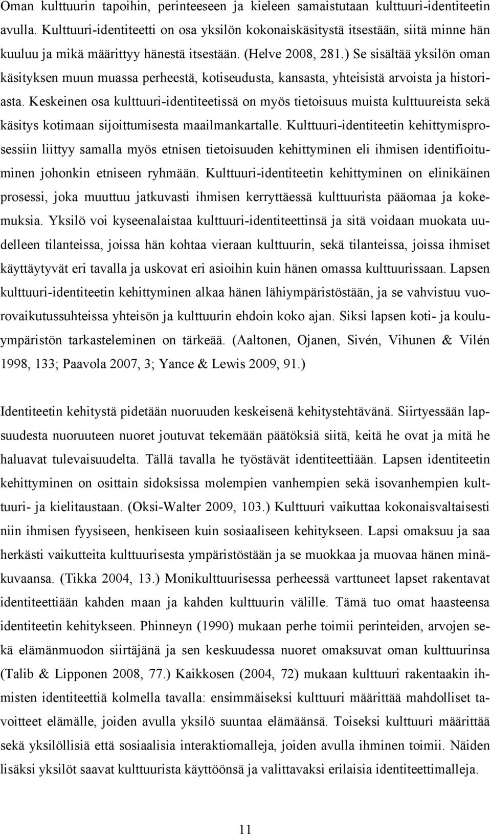 ) Se sisältää yksilön oman käsityksen muun muassa perheestä, kotiseudusta, kansasta, yhteisistä arvoista ja historiasta.