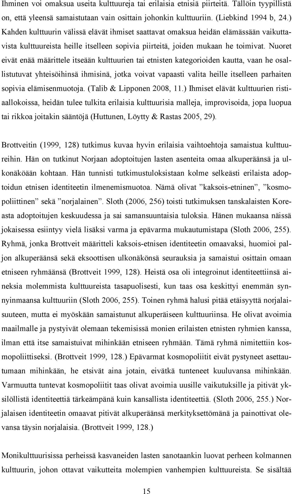 Nuoret eivät enää määrittele itseään kulttuurien tai etnisten kategorioiden kautta, vaan he osallistutuvat yhteisöihinsä ihmisinä, jotka voivat vapaasti valita heille itselleen parhaiten sopivia