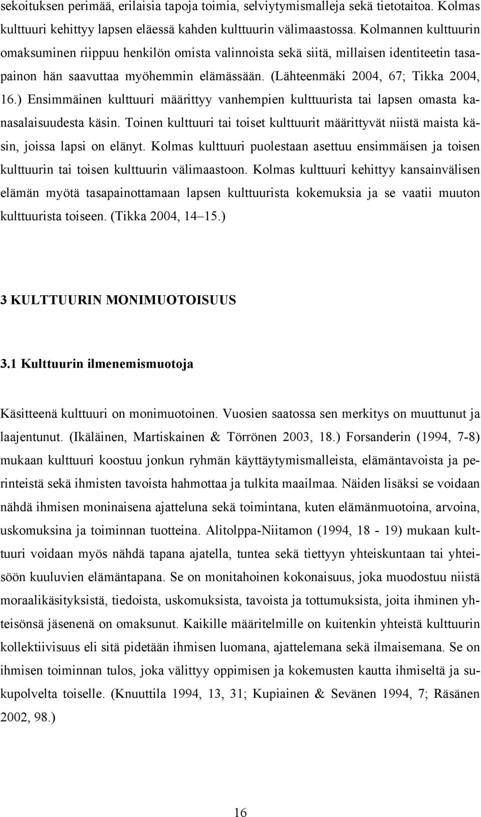 ) Ensimmäinen kulttuuri määrittyy vanhempien kulttuurista tai lapsen omasta kanasalaisuudesta käsin. Toinen kulttuuri tai toiset kulttuurit määrittyvät niistä maista käsin, joissa lapsi on elänyt.