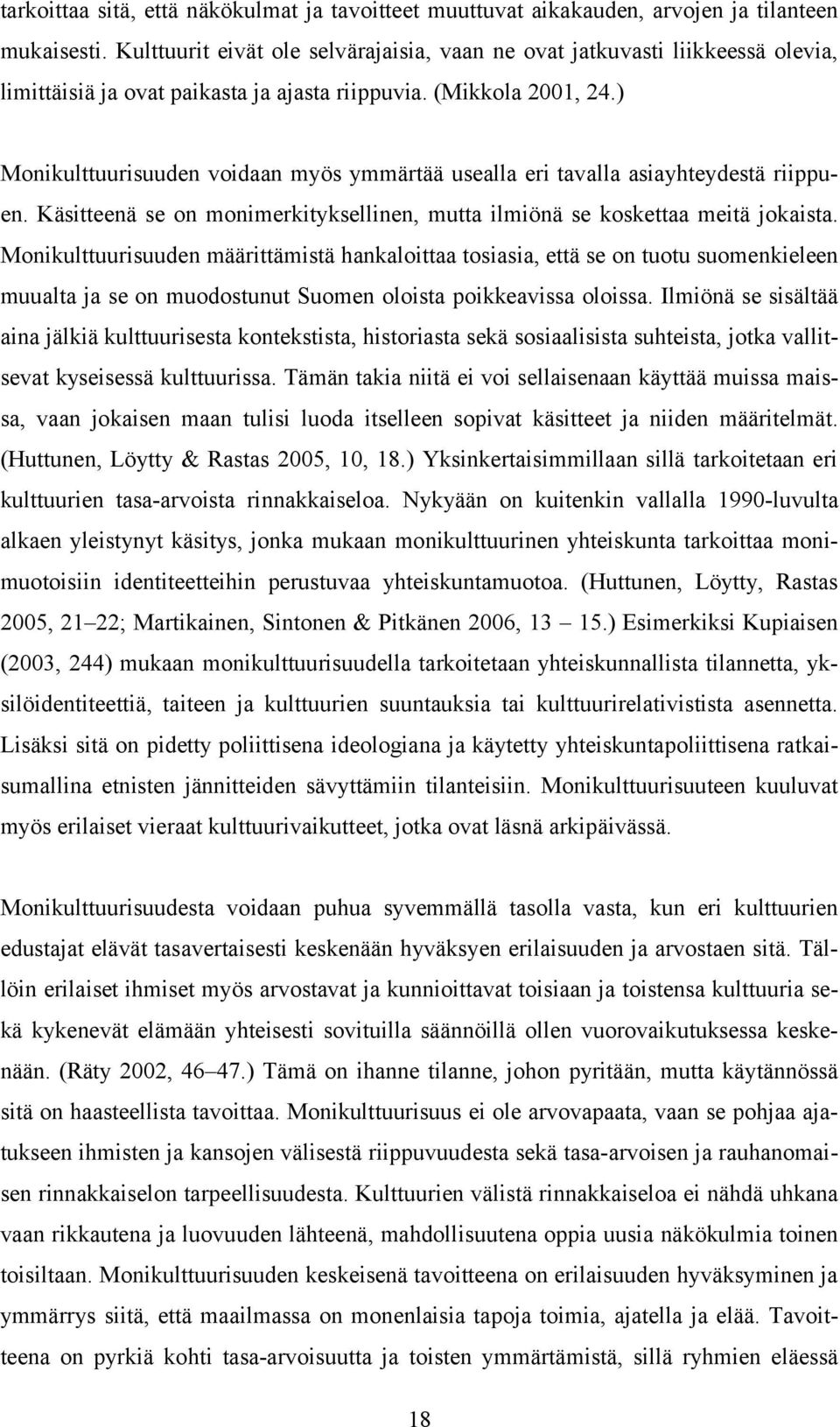 ) Monikulttuurisuuden voidaan myös ymmärtää usealla eri tavalla asiayhteydestä riippuen. Käsitteenä se on monimerkityksellinen, mutta ilmiönä se koskettaa meitä jokaista.