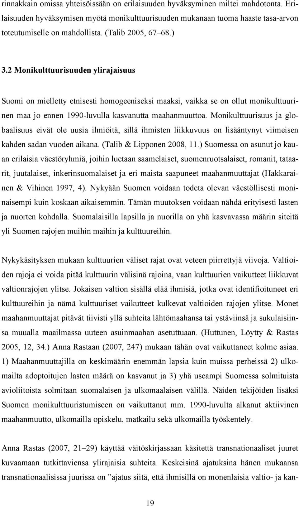 Monikulttuurisuus ja globaalisuus eivät ole uusia ilmiöitä, sillä ihmisten liikkuvuus on lisääntynyt viimeisen kahden sadan vuoden aikana. (Talib & Lipponen 2008, 11.