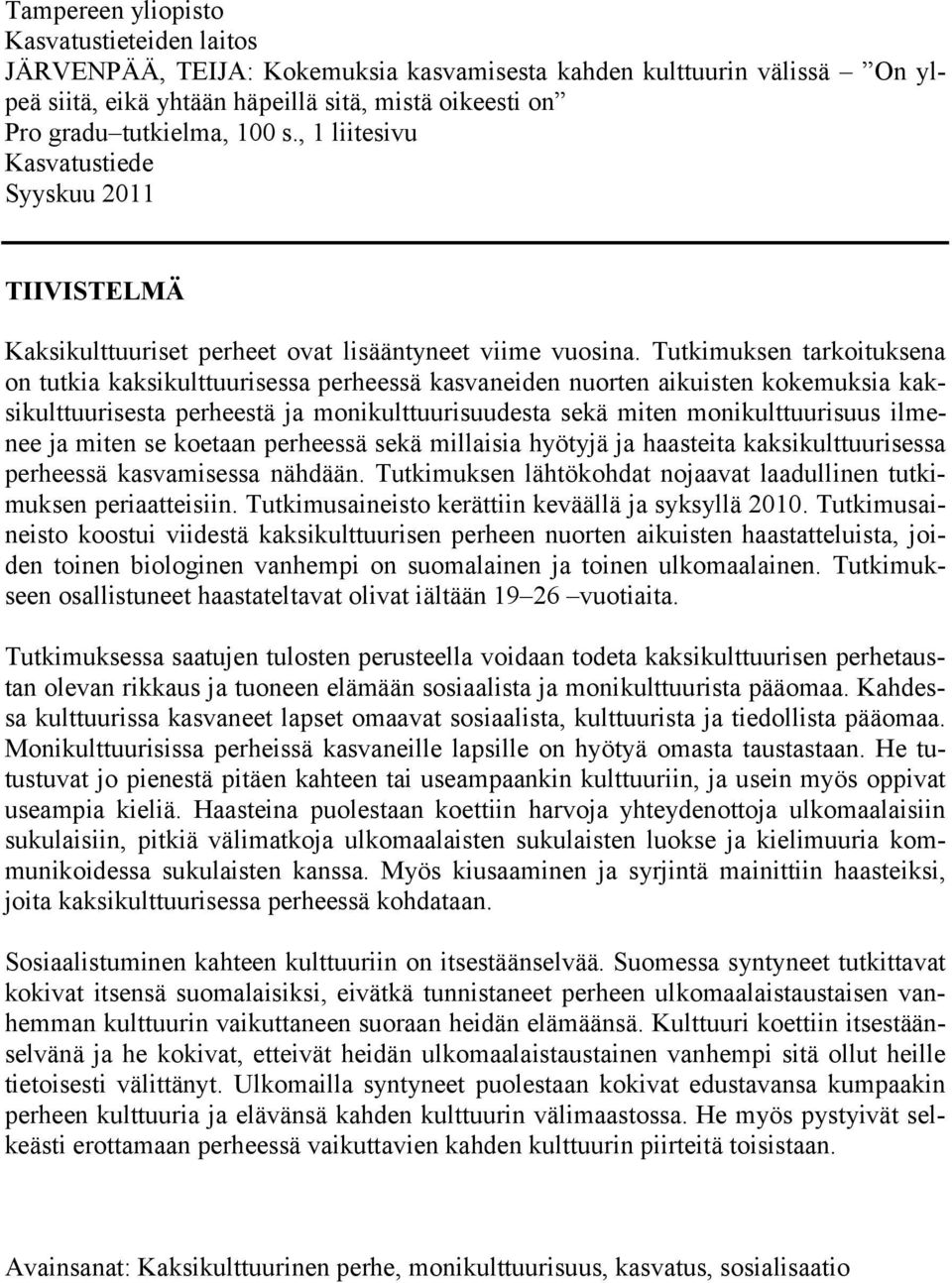 Tutkimuksen tarkoituksena on tutkia kaksikulttuurisessa perheessä kasvaneiden nuorten aikuisten kokemuksia kaksikulttuurisesta perheestä ja monikulttuurisuudesta sekä miten monikulttuurisuus ilmenee