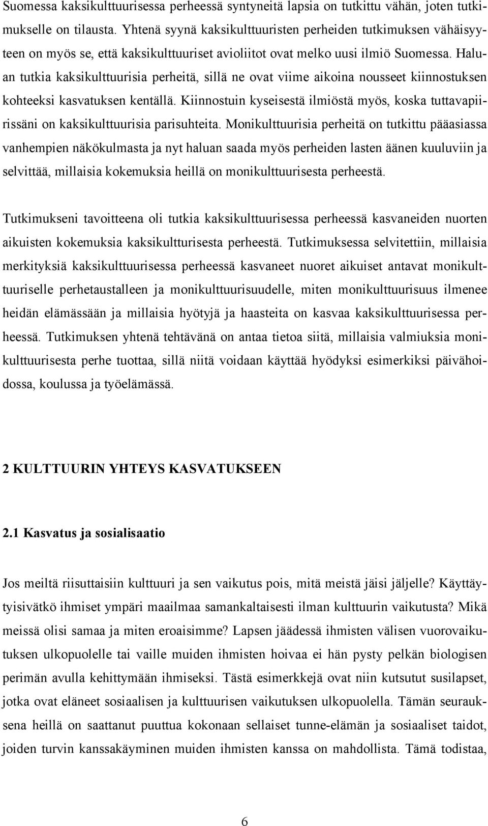 Haluan tutkia kaksikulttuurisia perheitä, sillä ne ovat viime aikoina nousseet kiinnostuksen kohteeksi kasvatuksen kentällä.