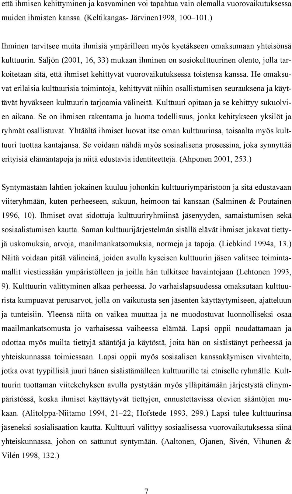 Säljön (2001, 16, 33) mukaan ihminen on sosiokulttuurinen olento, jolla tarkoitetaan sitä, että ihmiset kehittyvät vuorovaikutuksessa toistensa kanssa.