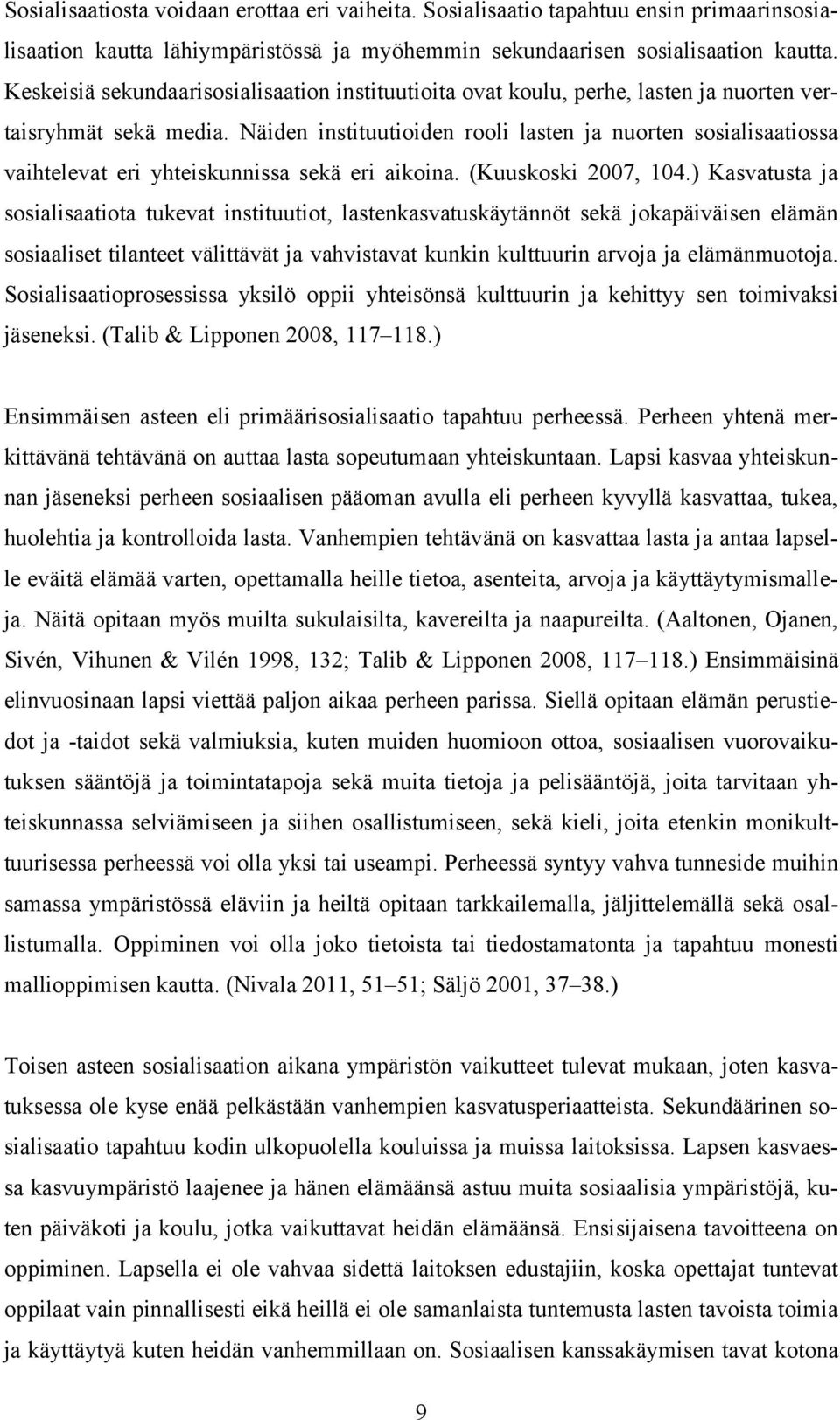 Näiden instituutioiden rooli lasten ja nuorten sosialisaatiossa vaihtelevat eri yhteiskunnissa sekä eri aikoina. (Kuuskoski 2007, 104.