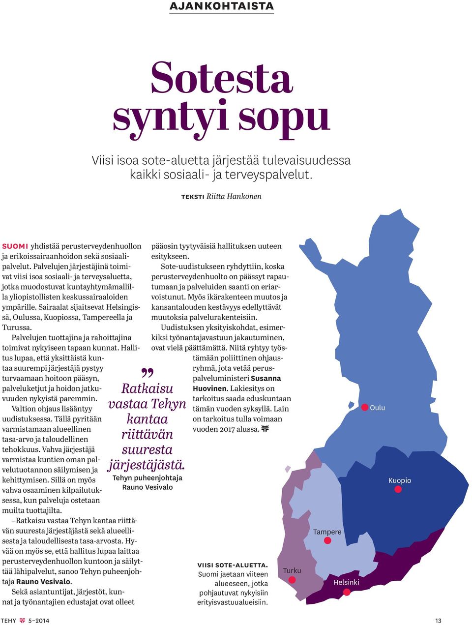 Palvelujen järjestäjinä toimivat viisi isoa sosiaali- ja terveysaluetta, jotka muodostuvat kuntayhtymämallilla yliopistollisten keskussairaaloiden ympärille.