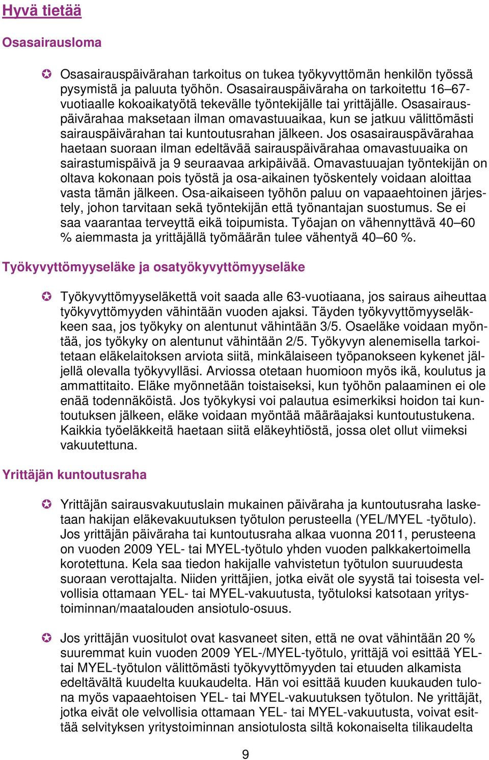 Osasairauspäivärahaa maksetaan ilman omavastuuaikaa, kun se jatkuu välittömästi sairauspäivärahan tai kuntoutusrahan jälkeen.