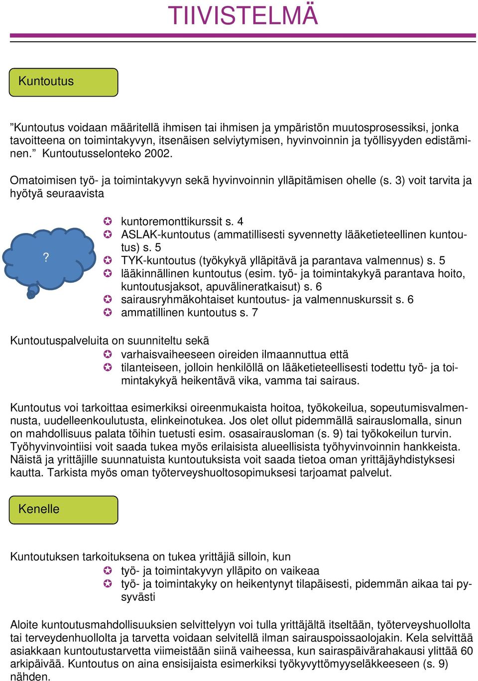 4 ASLAK-kuntoutus (ammatillisesti syvennetty lääketieteellinen kuntoutus) s. 5 TYK-kuntoutus (työkykyä ylläpitävä ja parantava valmennus) s. 5 lääkinnällinen kuntoutus (esim.