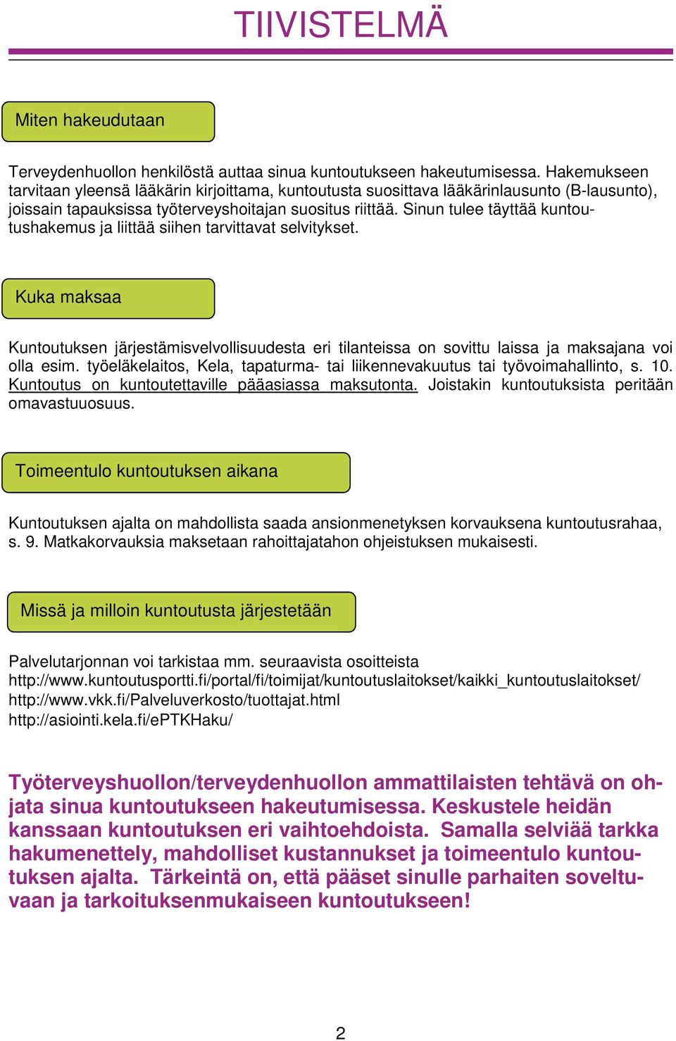 Sinun tulee täyttää kuntoutushakemus ja liittää siihen tarvittavat selvitykset. Kuka maksaa Kuntoutuksen järjestämisvelvollisuudesta eri tilanteissa on sovittu laissa ja maksajana voi olla esim.