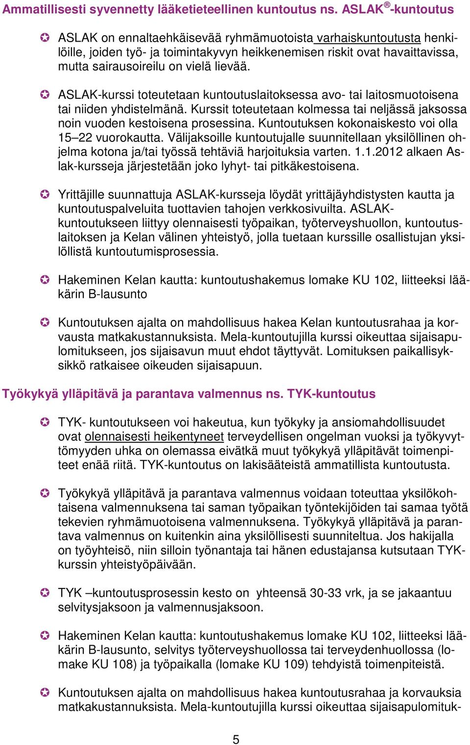 ASLAK-kurssi toteutetaan kuntoutuslaitoksessa avo- tai laitosmuotoisena tai niiden yhdistelmänä. Kurssit toteutetaan kolmessa tai neljässä jaksossa noin vuoden kestoisena prosessina.
