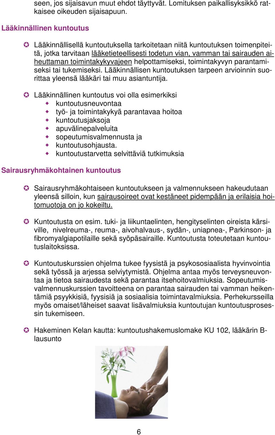 toimintakykyvajeen helpottamiseksi, toimintakyvyn parantamiseksi tai tukemiseksi. Lääkinnällisen kuntoutuksen tarpeen arvioinnin suorittaa yleensä lääkäri tai muu asiantuntija.