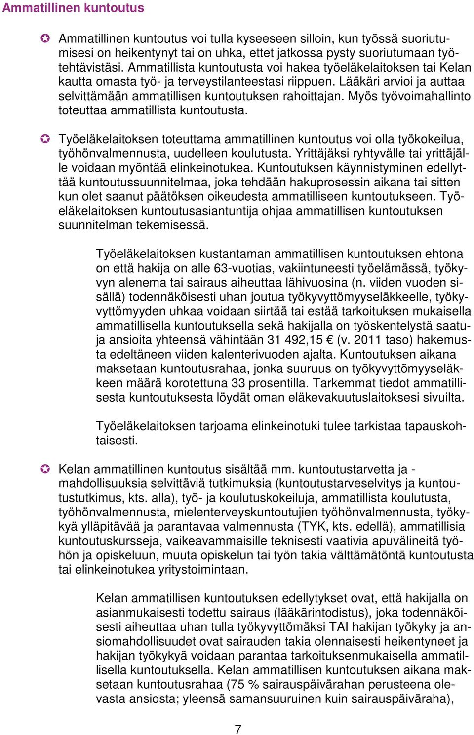 Myös työvoimahallinto toteuttaa ammatillista kuntoutusta. Työeläkelaitoksen toteuttama ammatillinen kuntoutus voi olla työkokeilua, työhönvalmennusta, uudelleen koulutusta.