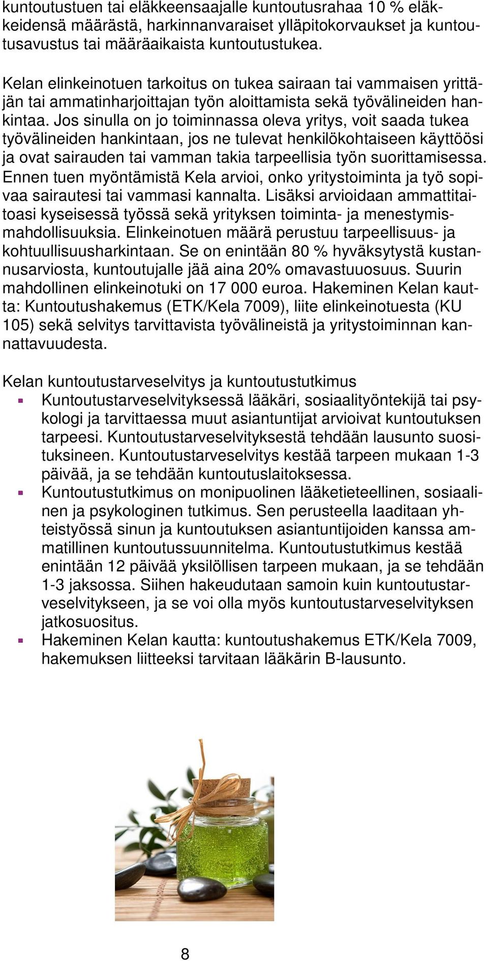 Jos sinulla on jo toiminnassa oleva yritys, voit saada tukea työvälineiden hankintaan, jos ne tulevat henkilökohtaiseen käyttöösi ja ovat sairauden tai vamman takia tarpeellisia työn suorittamisessa.