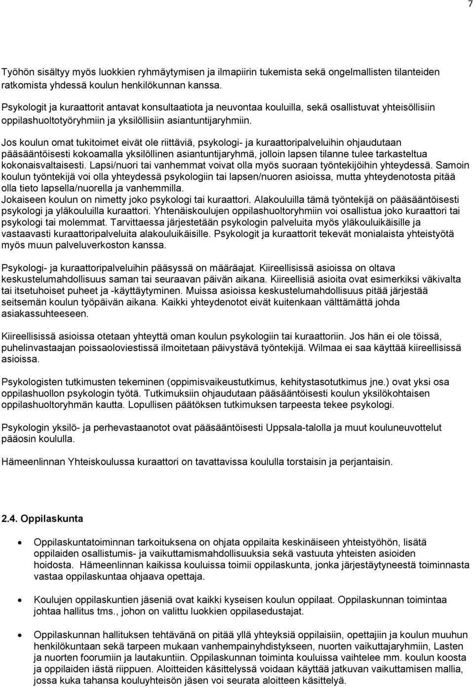 Jos koulun omat tukitoimet eivät ole riittäviä, psykologi- ja kuraattoripalveluihin ohjaudutaan pääsääntöisesti kokoamalla yksilöllinen asiantuntijaryhmä, jolloin lapsen tilanne tulee tarkasteltua