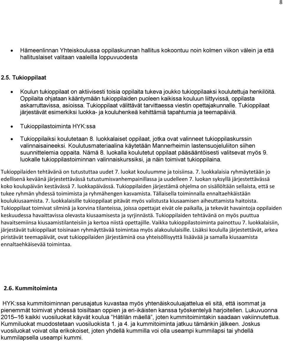 Oppilaita ohjataan kääntymään tukioppilaiden puoleen kaikissa kouluun liittyvissä, oppilasta askarruttavissa, asioissa. Tukioppilaat välittävät tarvittaessa viestin opettajakunnalle.