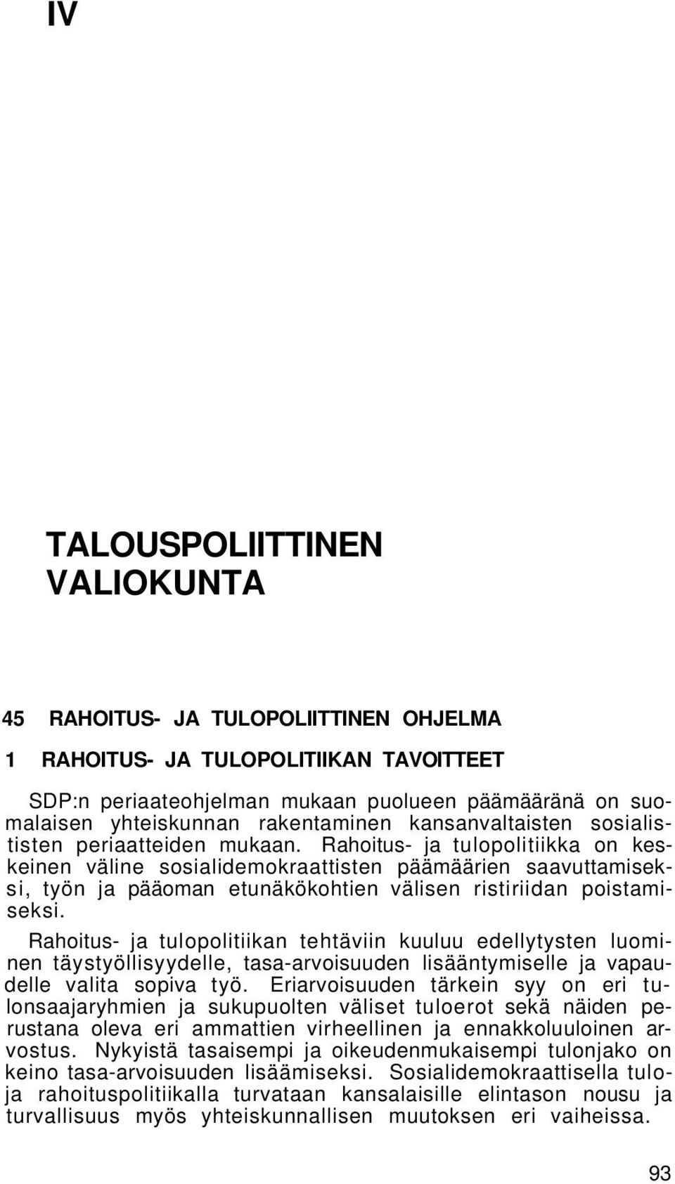 Rahoitus- ja tulopolitiikka on keskeinen väline sosialidemokraattisten päämäärien saavuttamiseksi, työn ja pääoman etunäkökohtien välisen ristiriidan poistamiseksi.