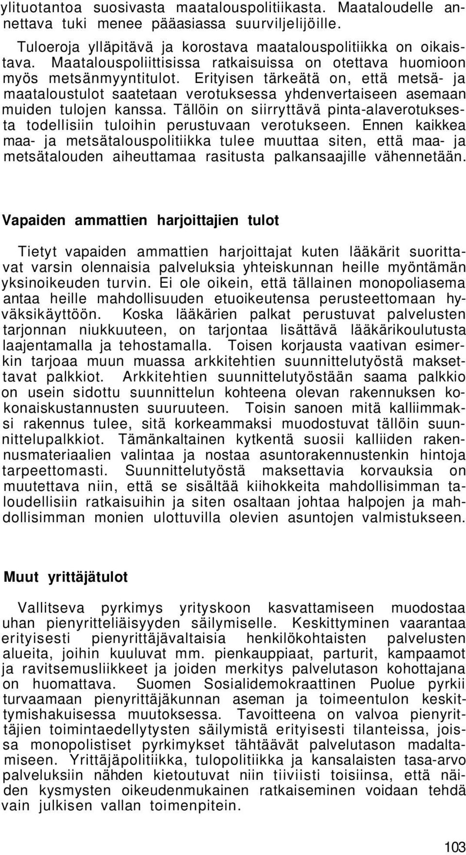 Erityisen tärkeätä on, että metsä- ja maataloustulot saatetaan verotuksessa yhdenvertaiseen asemaan muiden tulojen kanssa.