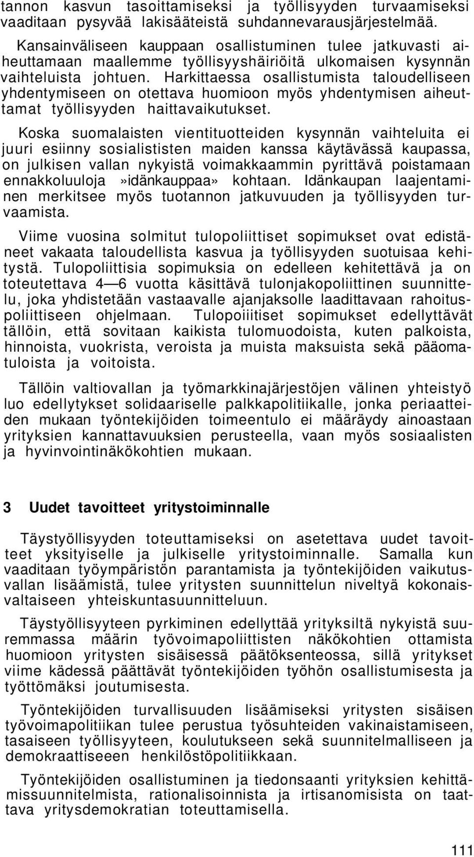 Harkittaessa osallistumista taloudelliseen yhdentymiseen on otettava huomioon myös yhdentymisen aiheuttamat työllisyyden haittavaikutukset.