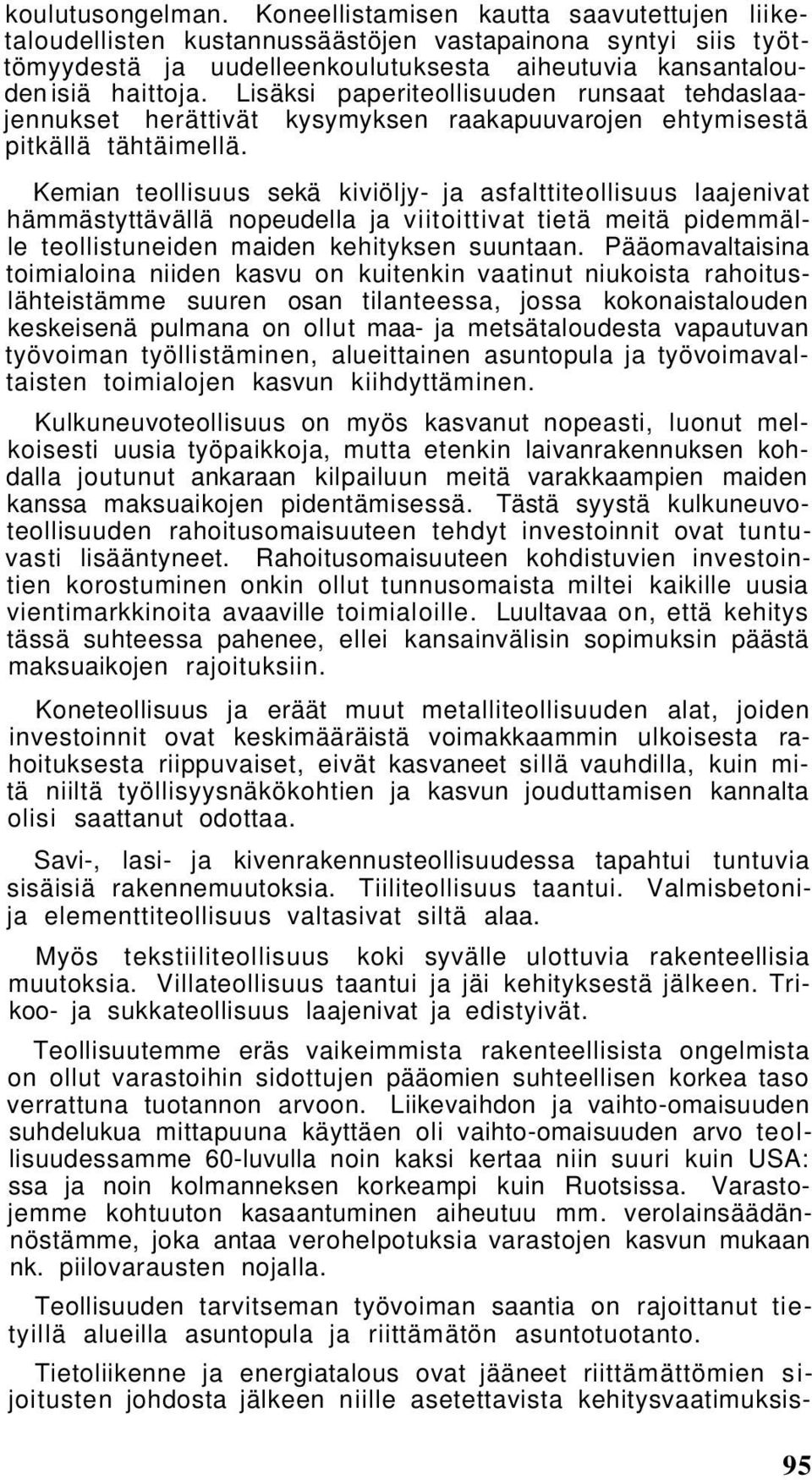 Lisäksi paperiteollisuuden runsaat tehdaslaajennukset herättivät kysymyksen raakapuuvarojen ehtymisestä pitkällä tähtäimellä.