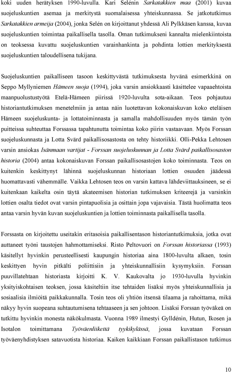 Oman tutkimukseni kannalta mielenkiintoista on teoksessa kuvattu suojeluskuntien varainhankinta ja pohdinta lottien merkityksestä suojeluskuntien taloudellisena tukijana.