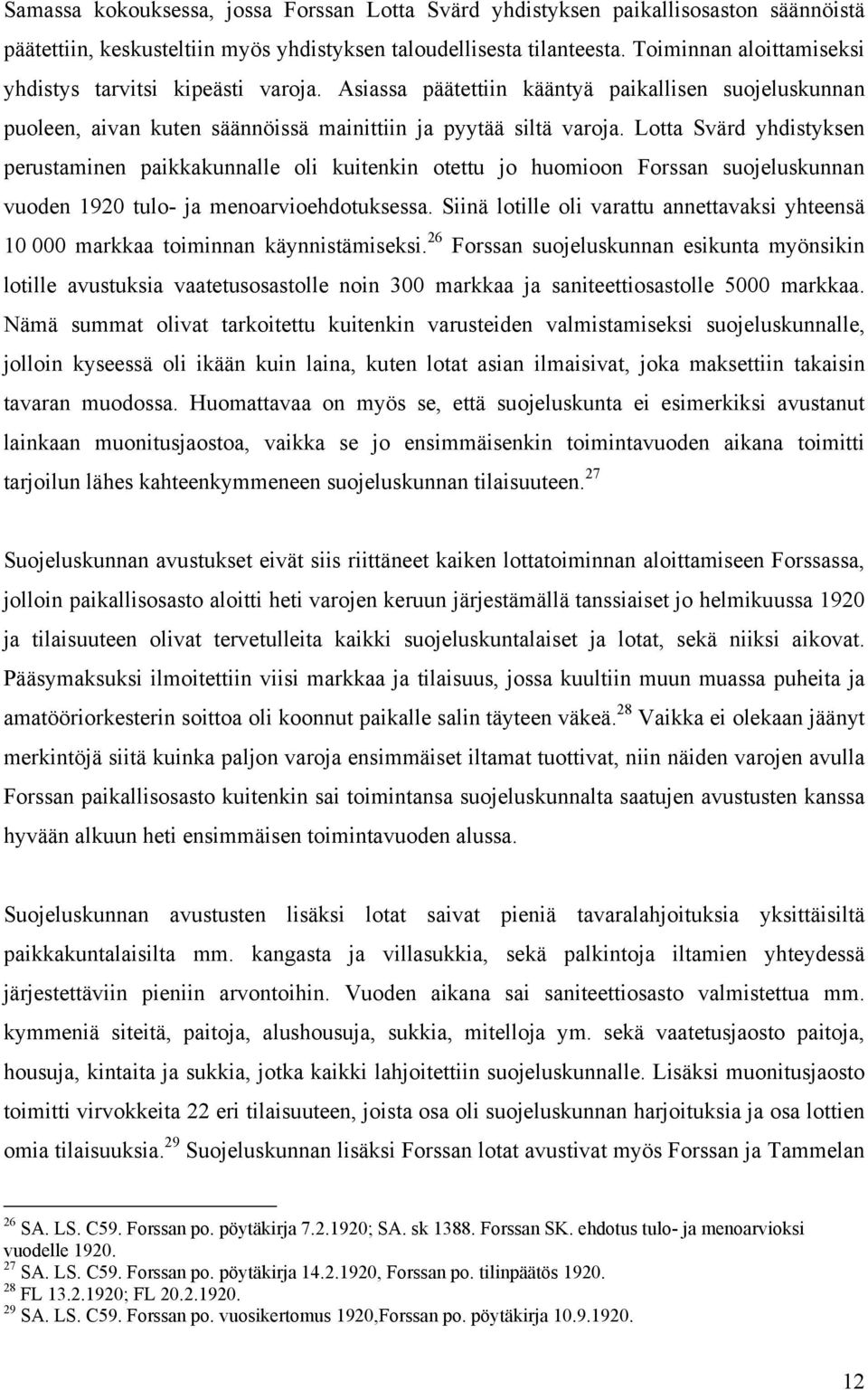 Lotta Svärd yhdistyksen perustaminen paikkakunnalle oli kuitenkin otettu jo huomioon Forssan suojeluskunnan vuoden 1920 tulo- ja menoarvioehdotuksessa.