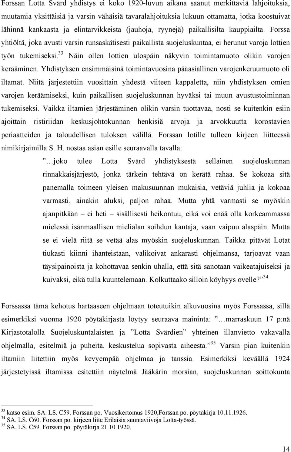 33 Näin ollen lottien ulospäin näkyvin toimintamuoto olikin varojen kerääminen. Yhdistyksen ensimmäisinä toimintavuosina pääasiallinen varojenkeruumuoto oli iltamat.