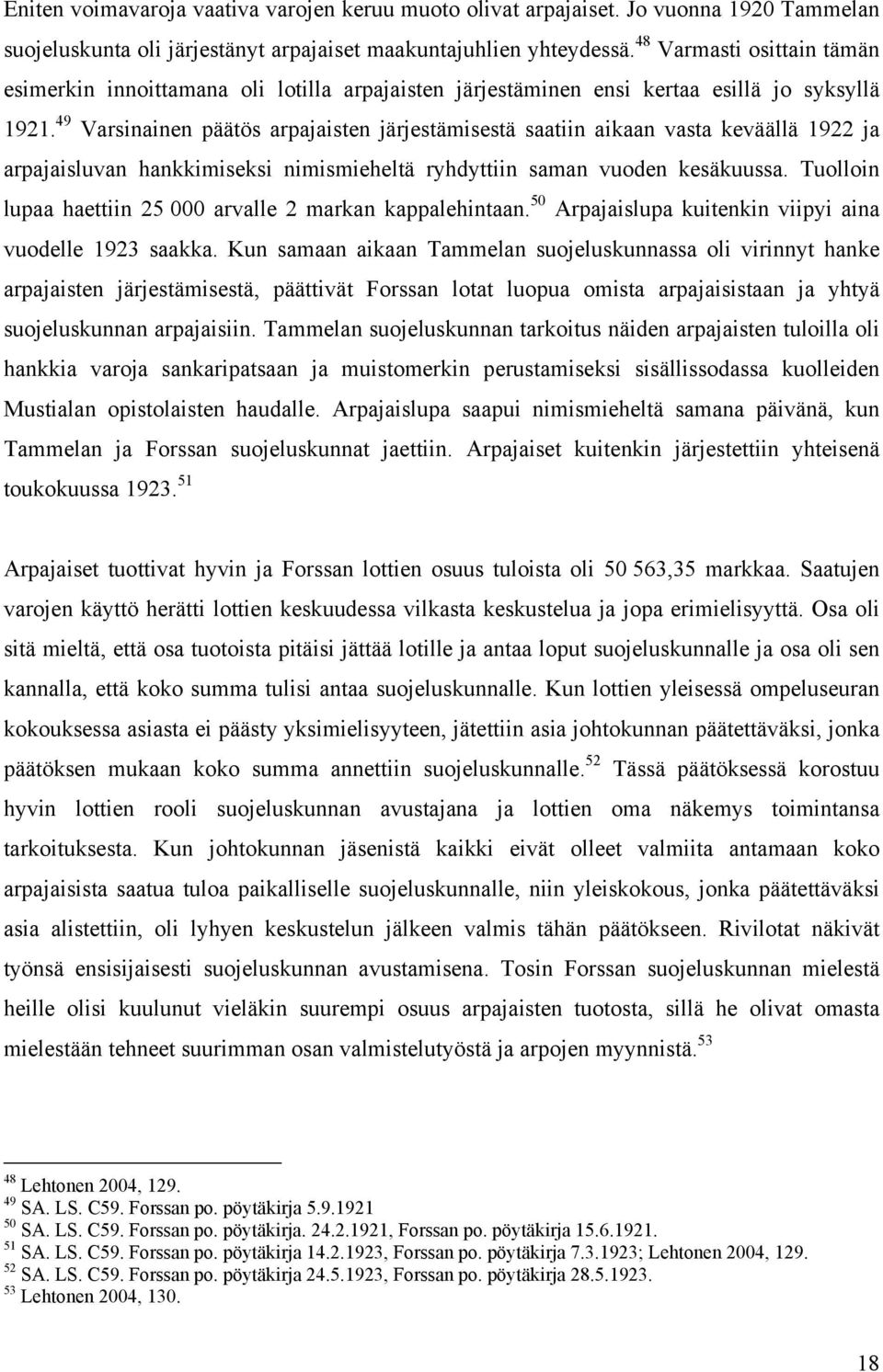 49 Varsinainen päätös arpajaisten järjestämisestä saatiin aikaan vasta keväällä 1922 ja arpajaisluvan hankkimiseksi nimismieheltä ryhdyttiin saman vuoden kesäkuussa.