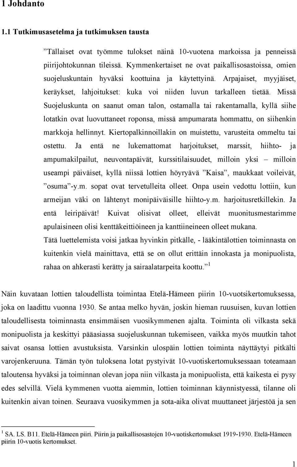 Missä Suojeluskunta on saanut oman talon, ostamalla tai rakentamalla, kyllä siihe lotatkin ovat luovuttaneet roponsa, missä ampumarata hommattu, on siihenkin markkoja hellinnyt.