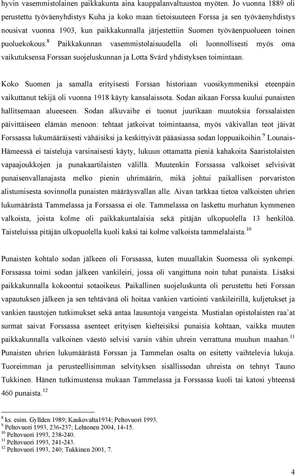 puoluekokous. 8 Paikkakunnan vasemmistolaisuudella oli luonnollisesti myös oma vaikutuksensa Forssan suojeluskunnan ja Lotta Svärd yhdistyksen toimintaan.