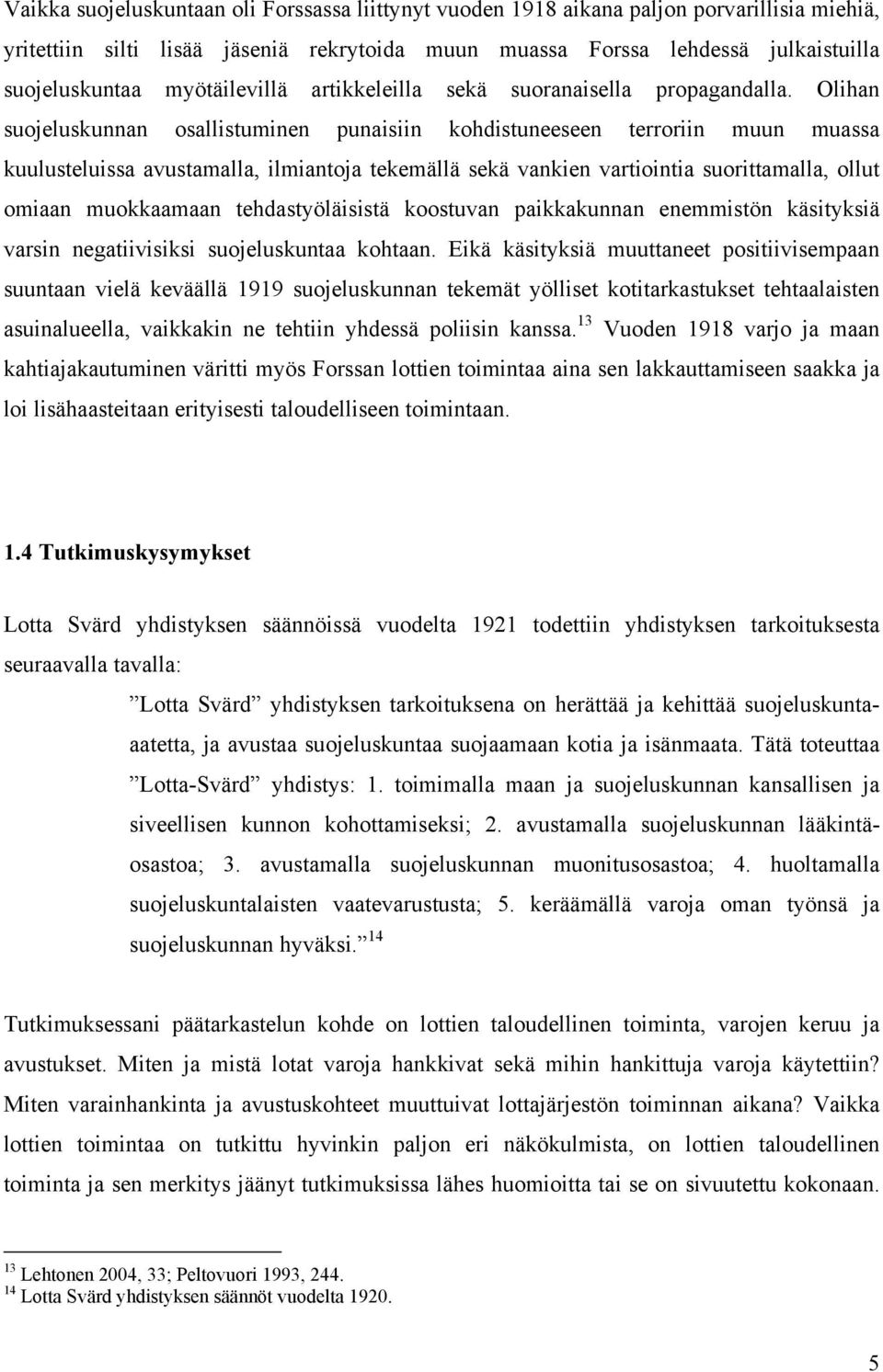 Olihan suojeluskunnan osallistuminen punaisiin kohdistuneeseen terroriin muun muassa kuulusteluissa avustamalla, ilmiantoja tekemällä sekä vankien vartiointia suorittamalla, ollut omiaan muokkaamaan