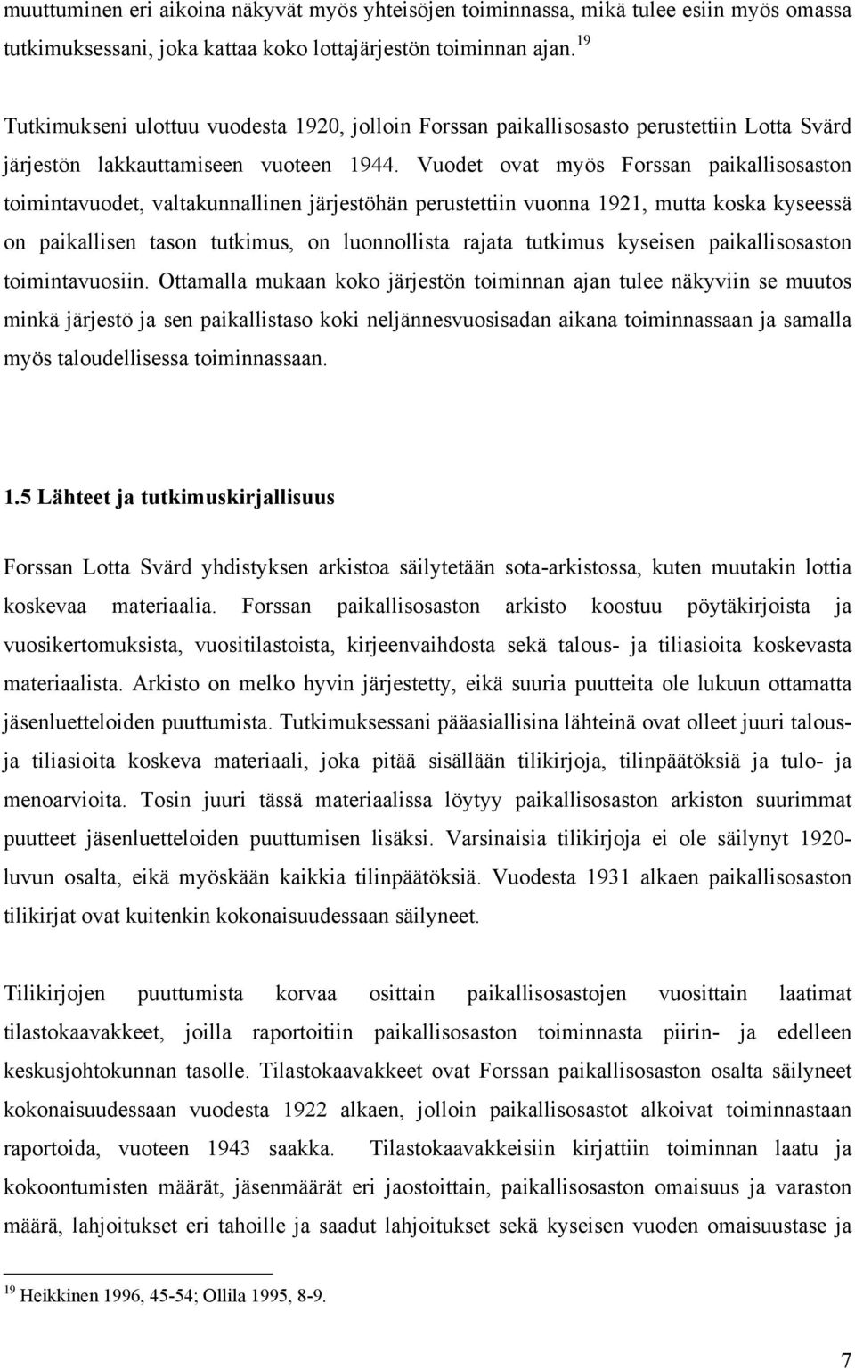 Vuodet ovat myös Forssan paikallisosaston toimintavuodet, valtakunnallinen järjestöhän perustettiin vuonna 1921, mutta koska kyseessä on paikallisen tason tutkimus, on luonnollista rajata tutkimus