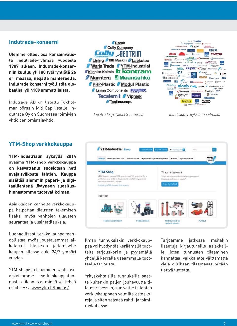 Indutrade-yrityksiä Suomessa Indutrade-yrityksiä maailmalla YTM-Shop verkkokauppa YTM-Industrialin syksyllä 2014 avaama YTM-shop verkkokauppa on kasvattanut suosiotaan heti avajaisviikosta lähtien.