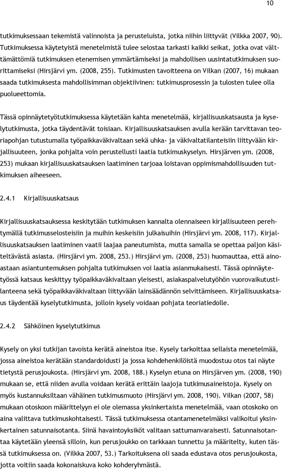 (Hirsjärvi ym. (2008, 255). Tutkimusten tavoitteena on Vilkan (2007, 16) mukaan saada tutkimuksesta mahdollisimman objektiivinen: tutkimusprosessin ja tulosten tulee olla puolueettomia.