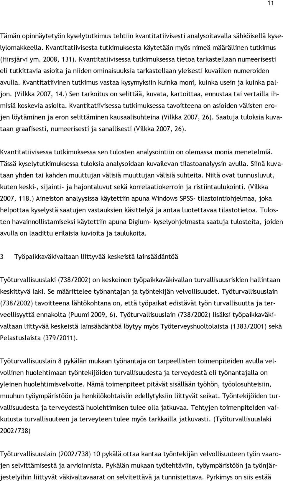 Kvantitatiivisessa tutkimuksessa tietoa tarkastellaan numeerisesti eli tutkittavia asioita ja niiden ominaisuuksia tarkastellaan yleisesti kuvaillen numeroiden avulla.