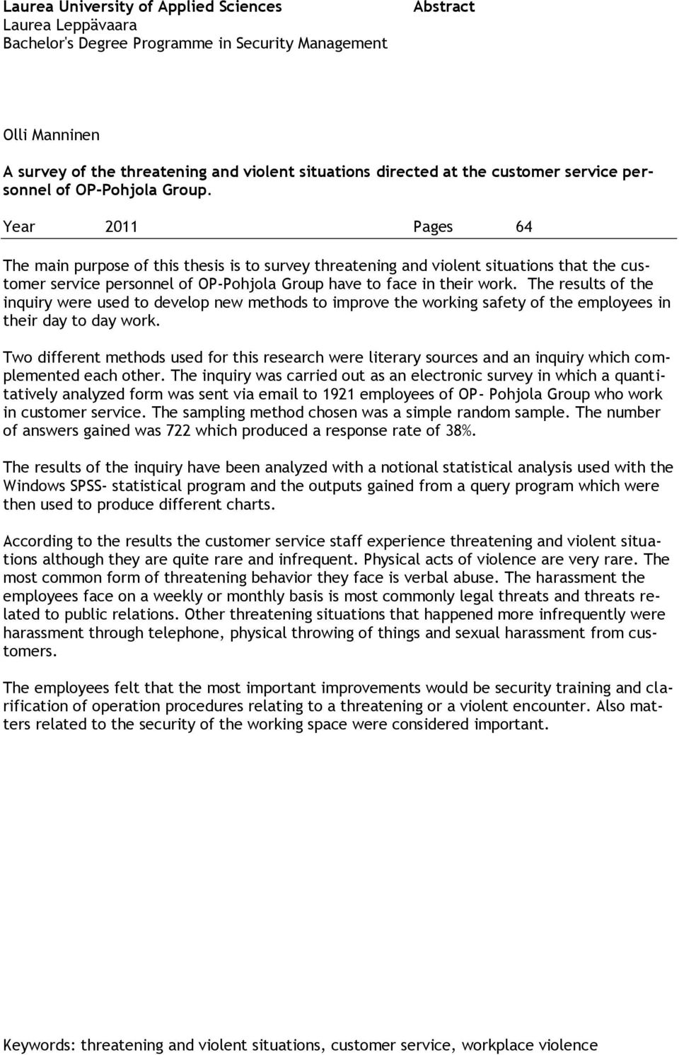 Year 2011 Pages 64 The main purpose of this thesis is to survey threatening and violent situations that the customer service personnel of OP-Pohjola Group have to face in their work.