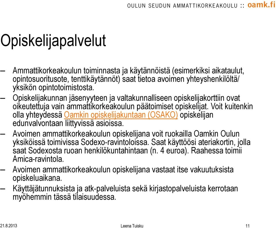 Voit kuitenkin olla yhteydessä Oamkin opiskelijakuntaan (OSAKO) opiskelijan edunvalvontaan liittyvissä asioissa.