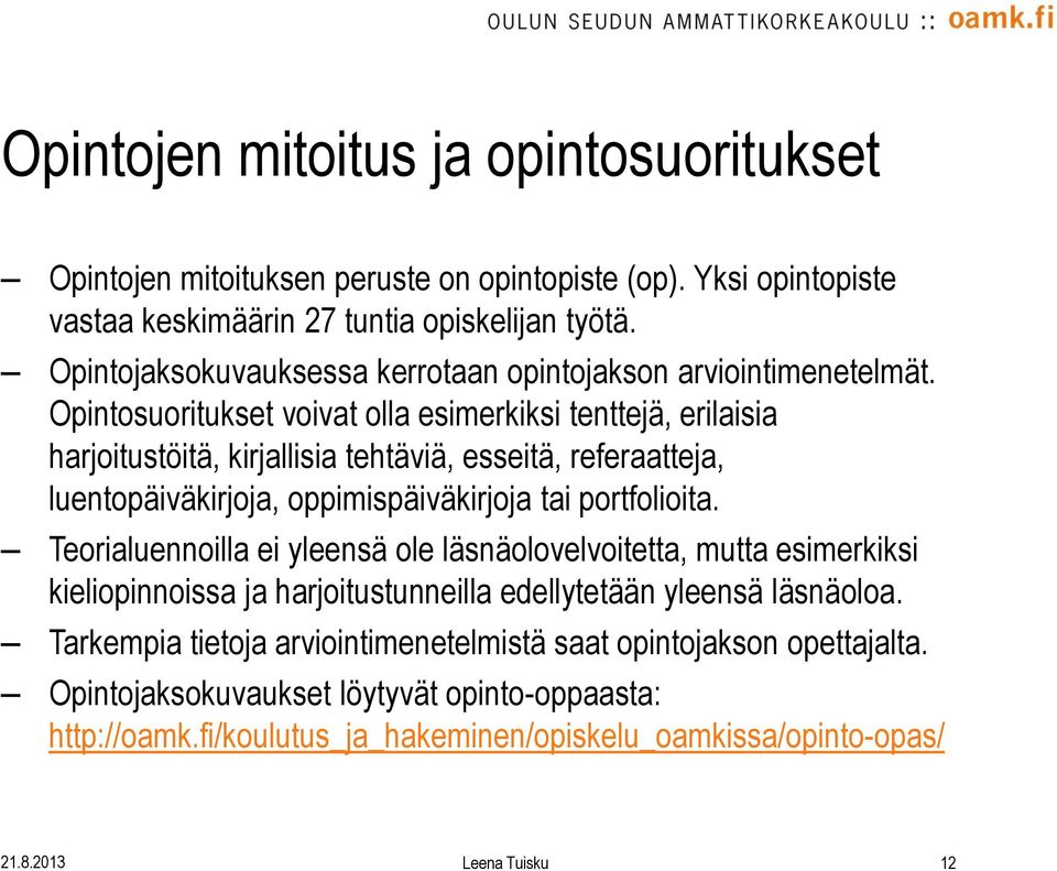 Opintosuoritukset voivat olla esimerkiksi tenttejä, erilaisia harjoitustöitä, kirjallisia tehtäviä, esseitä, referaatteja, luentopäiväkirjoja, oppimispäiväkirjoja tai portfolioita.