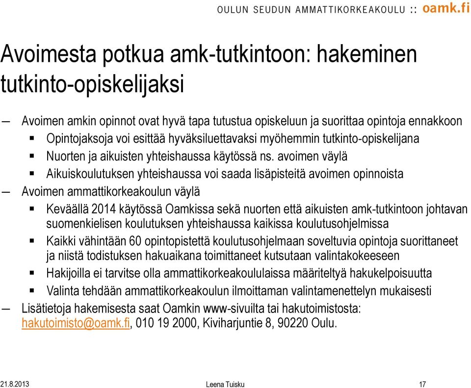 avoimen väylä Aikuiskoulutuksen yhteishaussa voi saada lisäpisteitä avoimen opinnoista Avoimen ammattikorkeakoulun väylä Keväällä 2014 käytössä Oamkissa sekä nuorten että aikuisten amk-tutkintoon