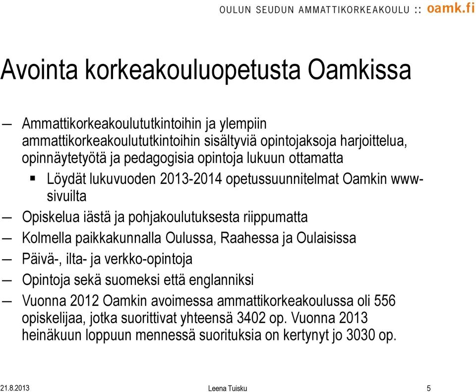 Kolmella paikkakunnalla Oulussa, Raahessa ja Oulaisissa Päivä-, ilta- ja verkko-opintoja Opintoja sekä suomeksi että englanniksi Vuonna 2012 Oamkin avoimessa
