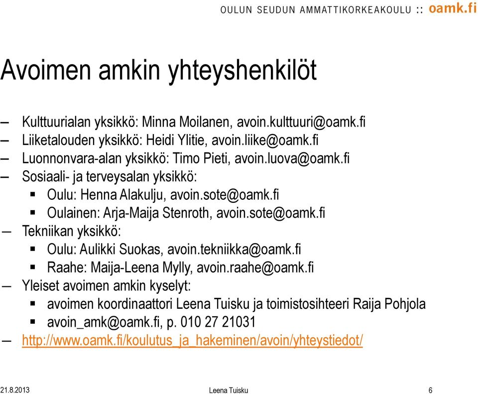 fi Oulainen: Arja-Maija Stenroth, avoin.sote@oamk.fi Tekniikan yksikkö: Oulu: Aulikki Suokas, avoin.tekniikka@oamk.fi Raahe: Maija-Leena Mylly, avoin.raahe@oamk.