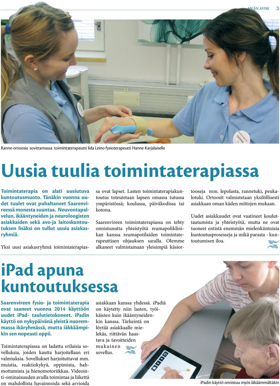 Neuvontapalvelun, ikääntyneiden ja neuroloogisten asiakkaiden sekä avo-ja laitoskuntoutuksen lisäksi on tullut uusia asiakasryhmiä. Yksi uusi asiakasryhmä toimintaterapiassa ovat lapset.
