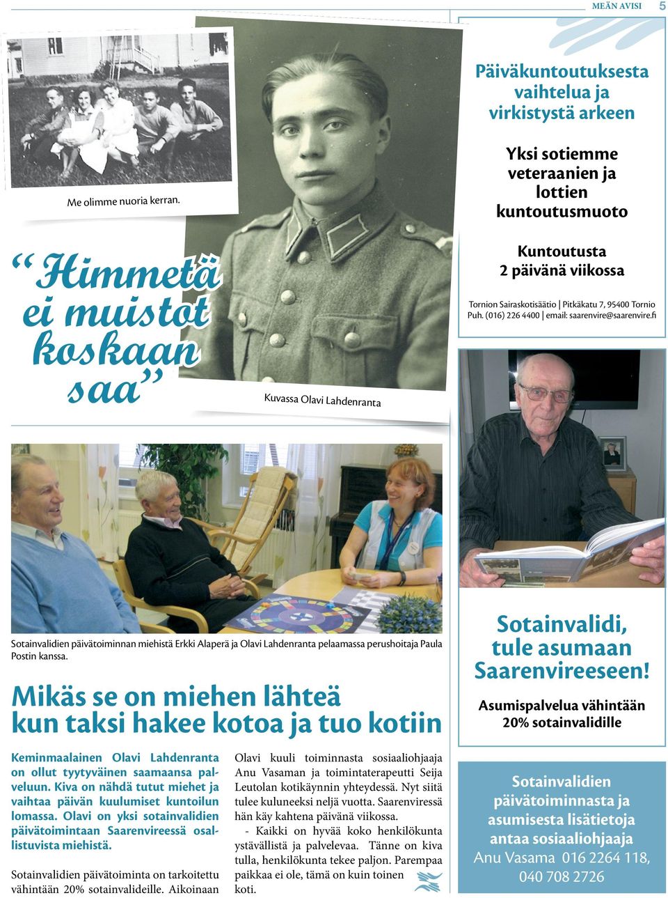 (016) 226 4400 email: saarenvire@saarenvire.fi Sotainvalidien päivätoiminnan miehistä Erkki Alaperä ja Olavi Lahdenranta pelaamassa perushoitaja Paula Postin kanssa.