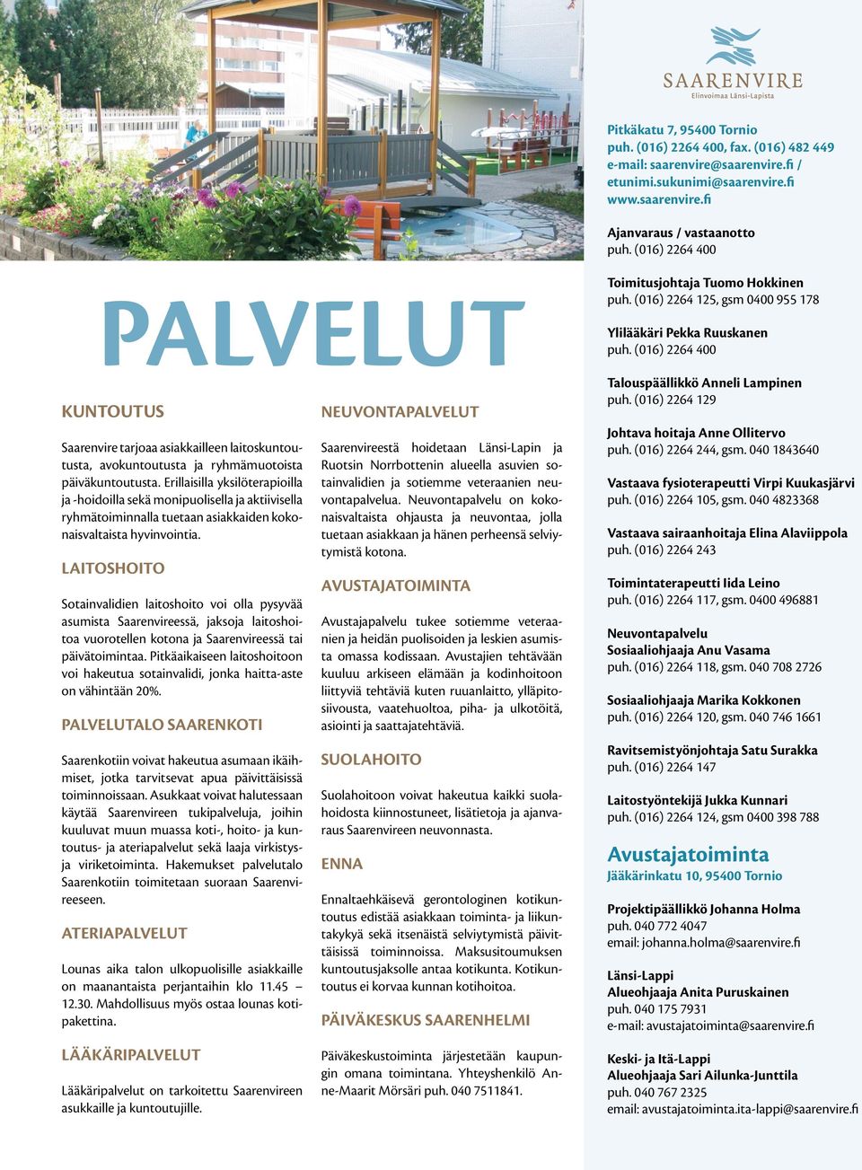 (016) 2264 400 KUNTOUTUS Saarenvire tarjoaa asiakkailleen laitoskuntoutusta, avokuntoutusta ja ryhmämuotoista päiväkuntoutusta.