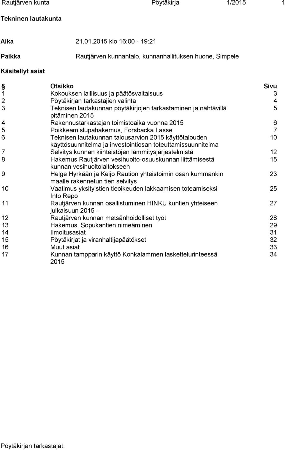 2015 klo 16:00-19:21 Paikka Rautjärven kunnantalo, kunnanhallituksen huone, Simpele Käsitellyt asiat Otsikko Sivu 1 Kokouksen laillisuus ja päätösvaltaisuus 3 2 Pöytäkirjan tarkastajien valinta 4 3