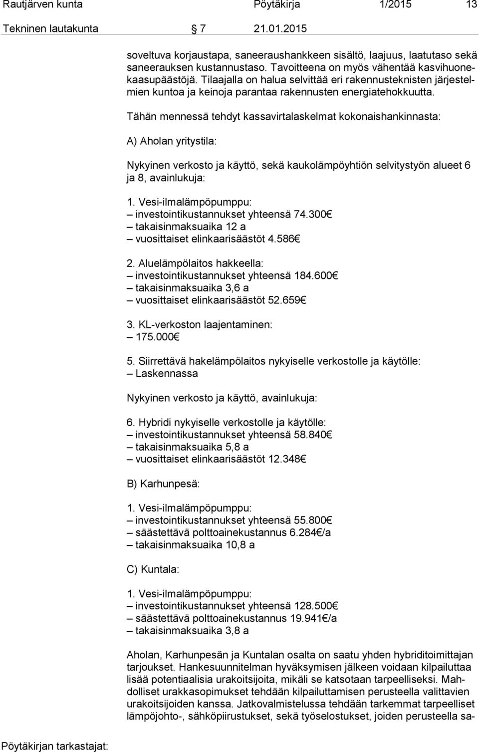 Tähän mennessä tehdyt kassavirtalaskelmat kokonaishankinnasta: A) Aholan yritystila: Nykyinen verkosto ja käyttö, sekä kaukolämpöyhtiön selvitystyön alueet 6 ja 8, avainlukuja: 1.