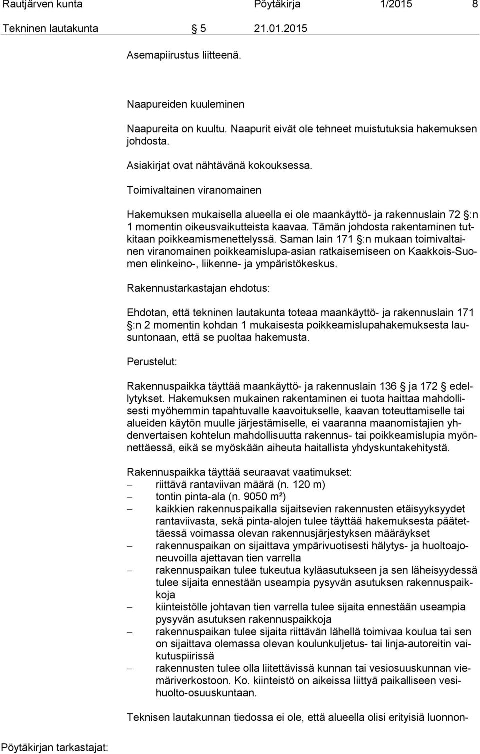 Toimivaltainen viranomainen Hakemuksen mukaisella alueella ei ole maankäyttö- ja rakennuslain 72 :n 1 momentin oikeusvaikutteista kaavaa. Tämän johdosta rakentaminen tutki taan poikkeamismenettelyssä.