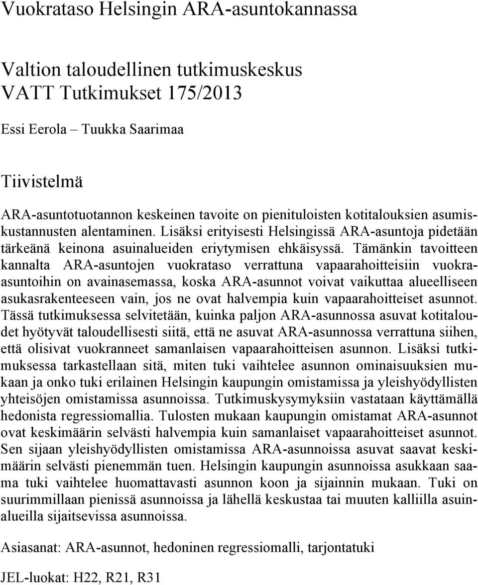 Tämänkin tavoitteen kannalta ARA-asuntojen vuokrataso verrattuna vapaarahoitteisiin vuokraasuntoihin on avainasemassa, koska ARA-asunnot voivat vaikuttaa alueelliseen asukasrakenteeseen vain, jos ne