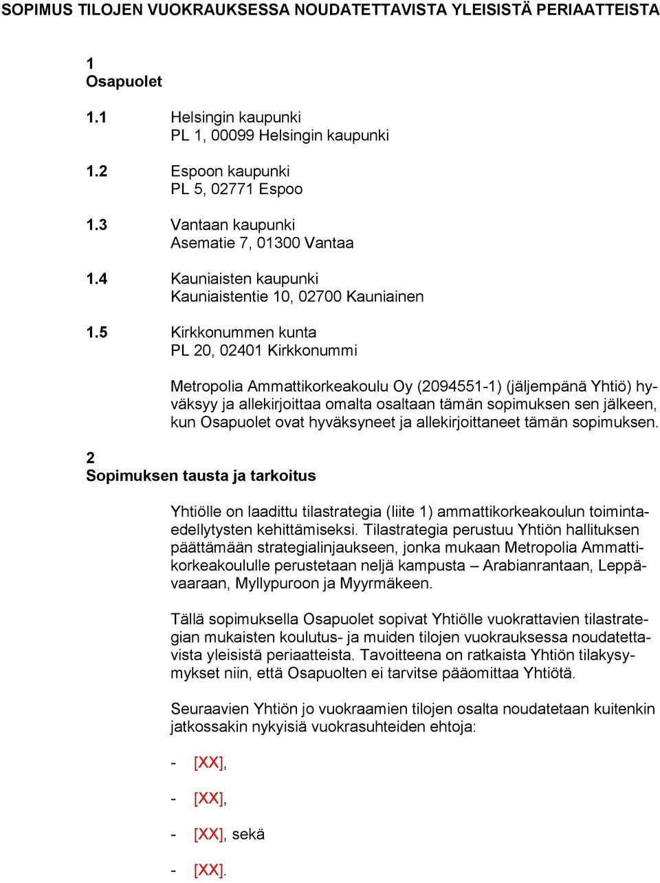5 Kirkkonummen kunta PL 20, 02401 Kirkkonummi Metropolia Ammattikorkeakoulu Oy (2094551-1) (jäljempänä Yhtiö) hyväksyy ja allekirjoittaa omalta osaltaan tämän sopimuksen sen jälkeen, kun Osapuolet