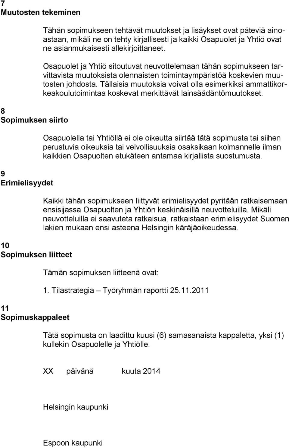 Osapuolet ja Yhtiö sitoutuvat neuvottelemaan tähän sopimukseen tarvittavista muutoksista olennaisten toimintaympäristöä koskevien muutosten johdosta.